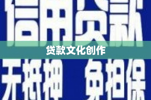 德江贷款文化创作