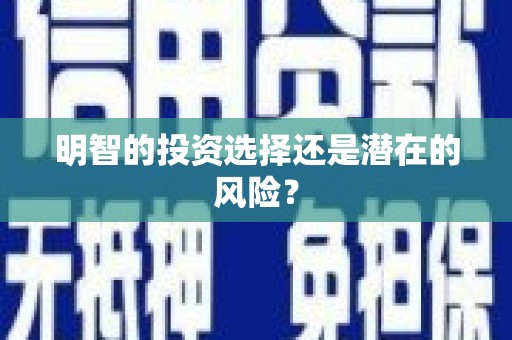 德江明智的投资选择还是潜在的风险？