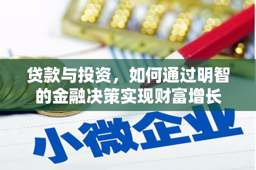 德江贷款与投资，如何通过明智的金融决策实现财富增长