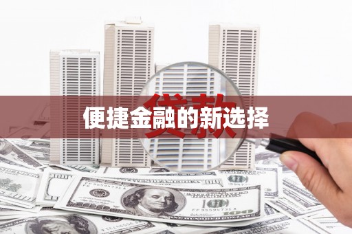 德江便捷金融的新选择