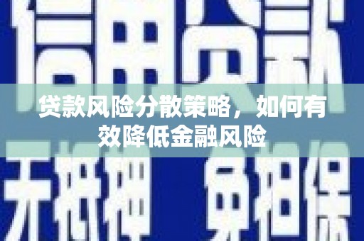 德江贷款风险分散策略，如何有效降低金融风险