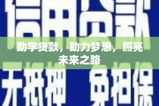 德江助学贷款，助力梦想，照亮未来之路
