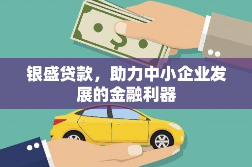 德江银盛贷款，助力中小企业发展的金融利器