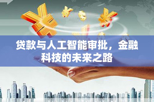德江贷款与人工智能审批，金融科技的未来之路