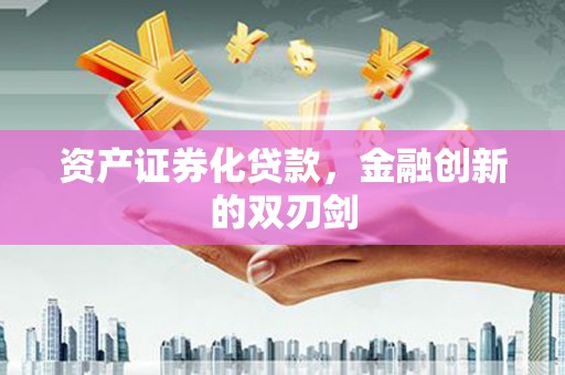 德江资产证券化贷款，金融创新的双刃剑