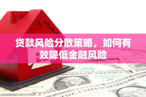 德江贷款风险分散策略，如何有效降低金融风险
