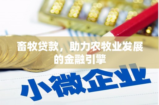 德江畜牧贷款，助力农牧业发展的金融引擎