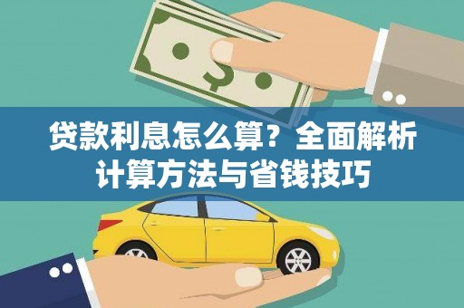 德江贷款利息怎么算？全面解析计算方法与省钱技巧