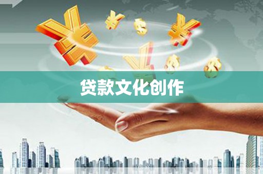 德江贷款文化创作