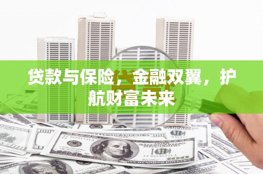 德江贷款与保险，金融双翼，护航财富未来