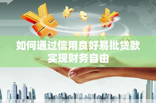 德江如何通过信用良好易批贷款实现财务自由