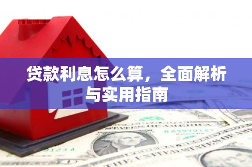 德江贷款利息怎么算，全面解析与实用指南