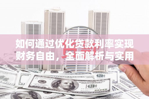 德江如何通过优化贷款利率实现财务自由，全面解析与实用策略
