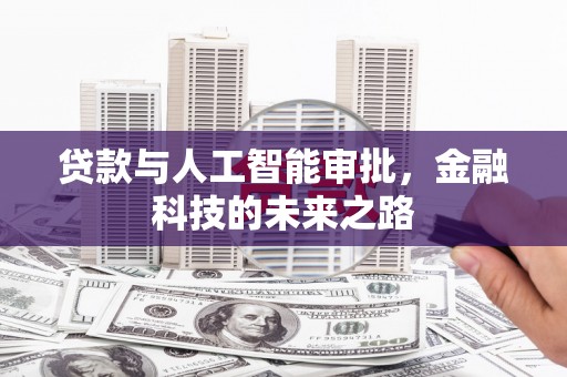 德江贷款与人工智能审批，金融科技的未来之路