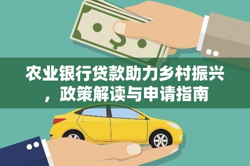 德江农业银行贷款助力乡村振兴，政策解读与申请指南
