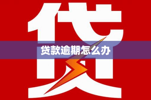 德江贷款逾期怎么办