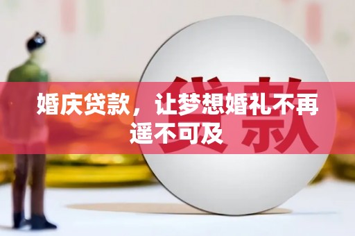 德江婚庆贷款，让梦想婚礼不再遥不可及