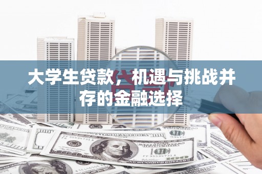 德江大学生贷款，机遇与挑战并存的金融选择