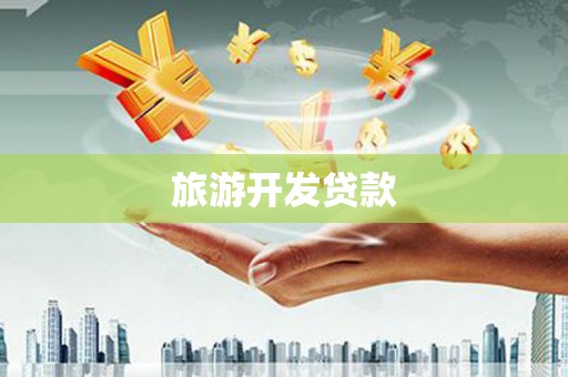 德江旅游开发贷款