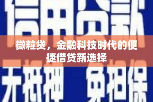 德江微粒贷，金融科技时代的便捷借贷新选择